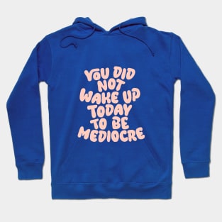 You Did Not Wake Up Today to Be Mediocre in Blue and Peach Pink Hoodie